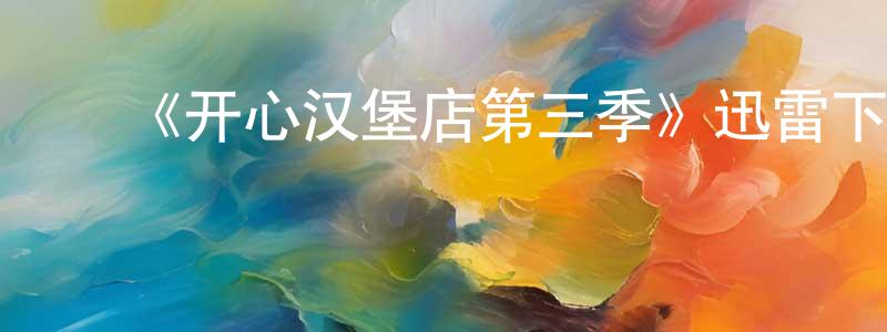 陈诗丹的动漫综艺大全,《开心汉堡店第三季》迅雷下载/在线观看-动漫卡通-美剧天堂